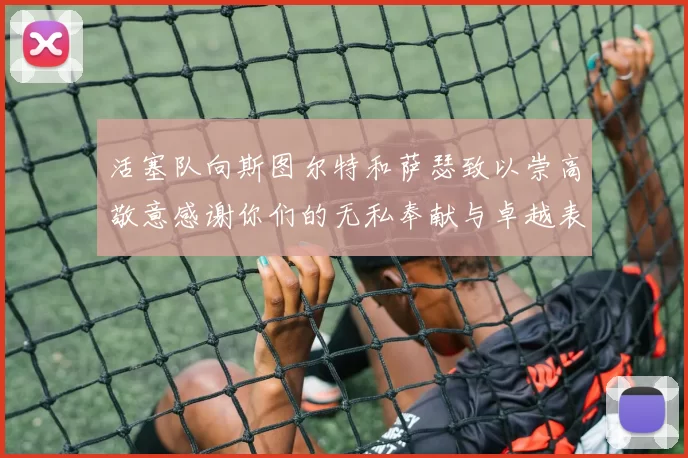 活塞队向斯图尔特和萨瑟致以崇高敬意感谢你们的无私奉献与卓越表现